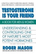 Testosterone Is Your Friend Third Edition  A Book For Men & Women