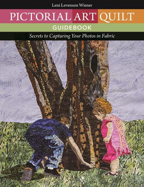 Pictorial art quilt guidebook - secrets to capturing your photos in fabric