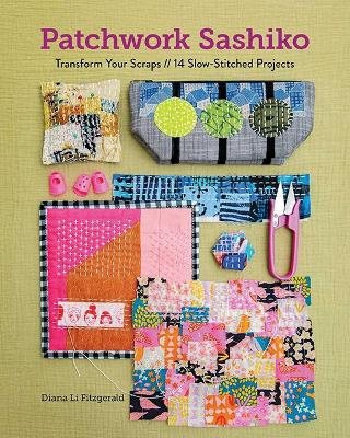 Patchwork Sashiko: Transform Your Scraps; 14 Slow-Stitched Projects