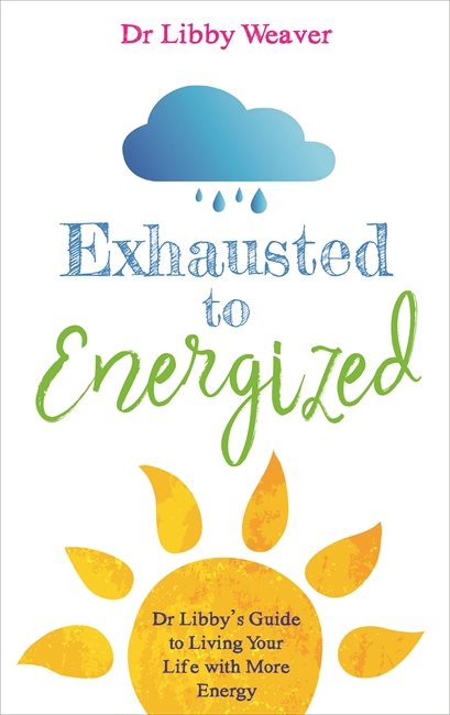 Exhausted to energized - dr libbys guide to living your life with more ener
