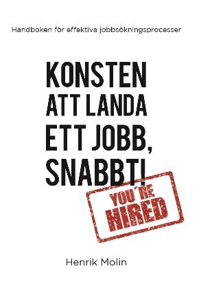 Konsten att landa ett jobb, snabbt! : handboken för effektiva jobbsökningsprocesser