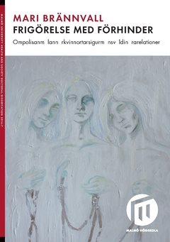 Frigörelse med förhinder : om polisanmälan när kvinnor tar sig ur mäns våld i nära relationer