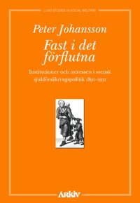 Fast i det förflutna : institutioner och intressen i svensk sjukförsäkrings