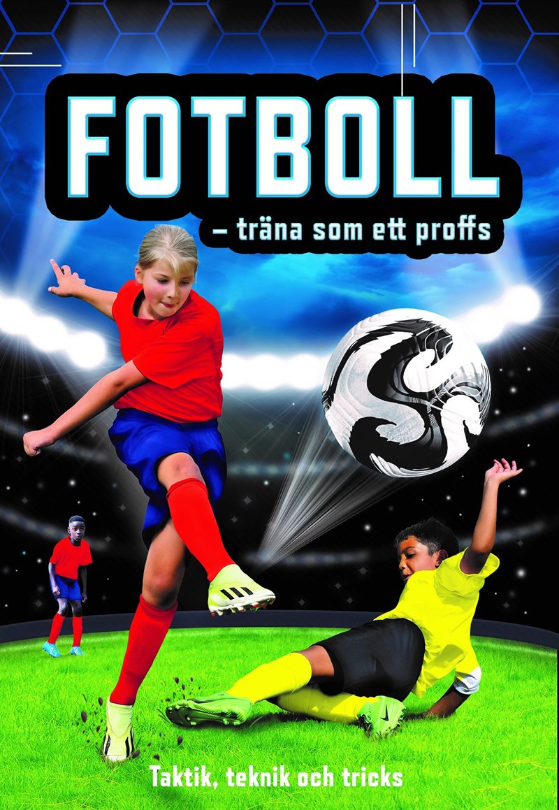 Fotboll - träna som ett proffs : taktik, teknik och tricks