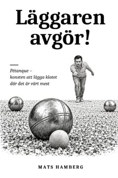 Läggaren avgör! : Pétanque – konsten att lägga klotet där det är värt mest