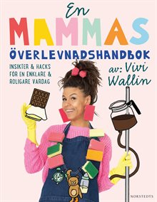 En mammas överlevnadshandbok : insikter & hacks för en enklare och roligare vardag