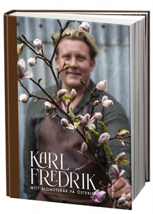 Karl Fredrik : mitt blomsterår på Österlen